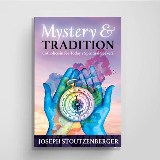 Mystery & Tradition: Catholicism for Today's Spiritual Seekers